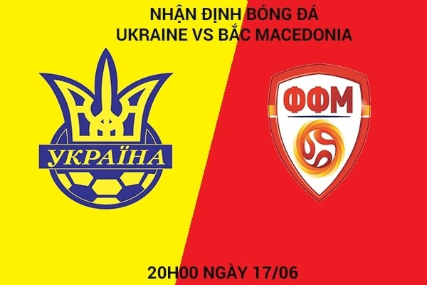 Đánh giá trận đấu giữa Ukraine vs Bắc Macedonia